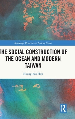 The Social Construction of the Ocean and Modern Taiwan by Hou, Kuang-Hao