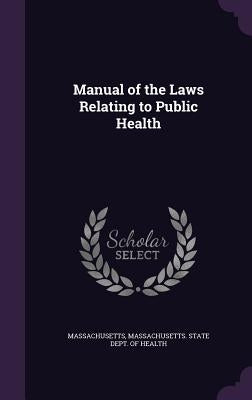 Manual of the Laws Relating to Public Health by Massachusetts