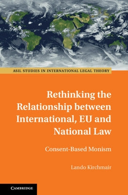 Rethinking the Relationship between International, EU and National Law by Kirchmair, Lando