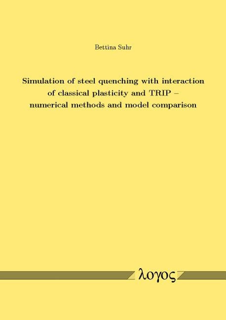 Simulation of Steel Quenching with Interaction of Classical Plasticity and Trip -- Numerical Methods and Model Comparison by Suhr, Bettina