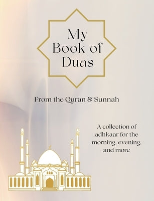 My Book of Duas: A collection of adhkaar for the morning, evening, and more by Khan, Fatima Ambreen