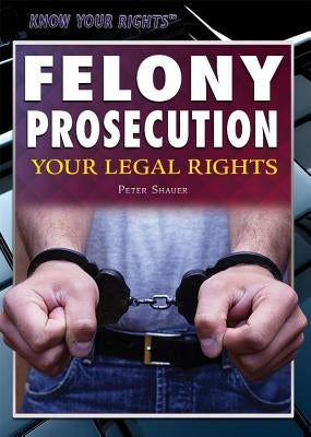 Felony Prosecution: Your Legal Rights by Schauer, Pete