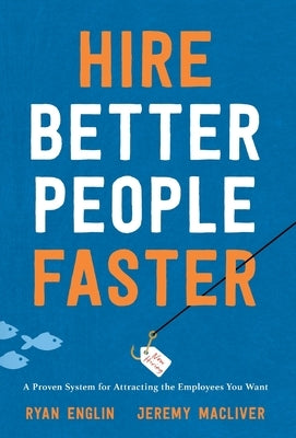 Hire Better People Faster: A Proven System for Attracting the Employees You Want by Englin, Ryan
