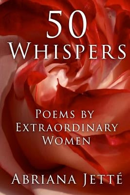 50 Whispers: Poems By Extraordinary Women by Jetté, Abriana