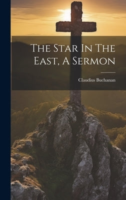 The Star In The East, A Sermon by Buchanan, Claudius