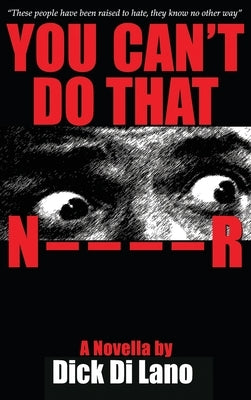 You Can't Do That N____R: A Novella by Dick Di Lano by Di Lano, Dick