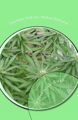 One Man's Walk into Medical Marijuana by Kush, Jeremiah