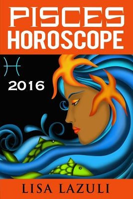 Pisces Horoscope 2016 by Lazuli, Lisa