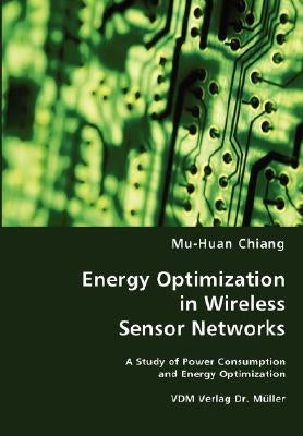 Energy Optimization in Wireless Sensor Networks by Chiang, Mu Huan