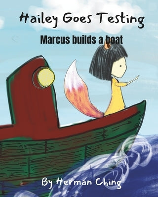 Hailey Goes Testing: Marcus builds a boat by Ching, Herman