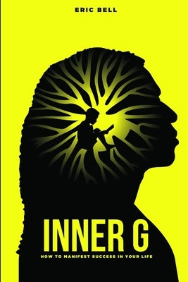 Inner G: How To Manifest Success In Your Life by Bell, Eric