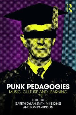 Punk Pedagogies: Music, Culture and Learning by Smith, Gareth Dylan