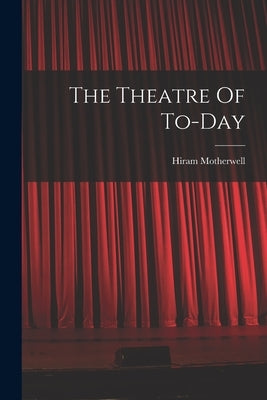 The Theatre Of To-day by Motherwell, Hiram