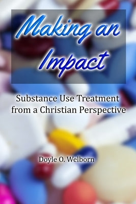 Making an Impact: Substance Use Treatment from a Christian Perspective by Welborn, Doyle O.