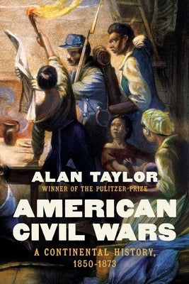 American Civil Wars: A Continental History, 1850-1873 by Taylor, Alan