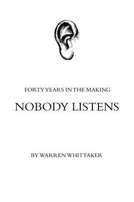Nobody Listens: Forty Years in the Making by Whittaker, Warren