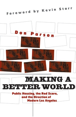 Making a Better World: Public Housing, the Red Scare, and the Direction of Modern Los Angeles by Parson, Don