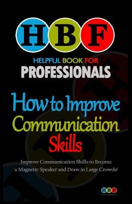 How to Improve Communication Skills: Improve Communication Skills to Become a Magnetic Speaker and Draw in Large Crowds! by Fletcher, Charlie a.