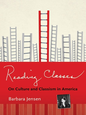 Reading Classes: On Culture and Classism in America by Jensen, Barbara