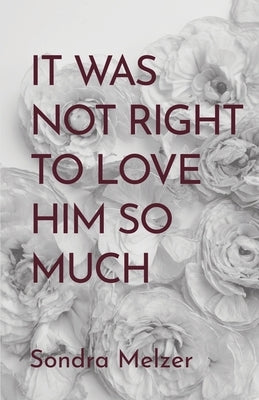 It Was Not Right To Love Him So Much by Melzer, Sondra
