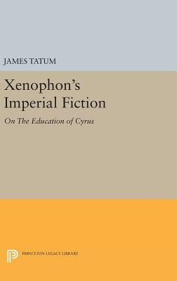 Xenophon's Imperial Fiction: On the Education of Cyrus by Tatum, James
