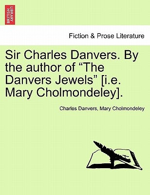 Sir Charles Danvers. by the Author of "The Danvers Jewels" [I.E. Mary Cholmondeley]. Vol. I by Danvers, Charles
