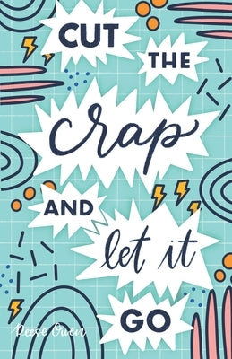 Cut The Crap & Let It Go: A Stress Free Way to Simplify & Declutter Your Life to Increase Happiness, Freedom, Mindfulness, & Productivity by Emb by Owen, Reese