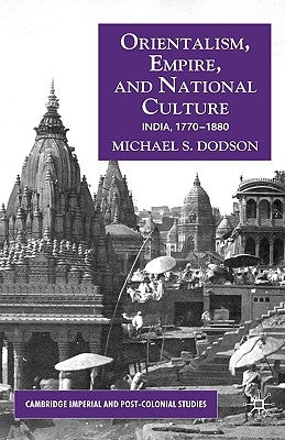 Orientalism, Empire, and National Culture: India, 1770-1880 by Dodson, M.