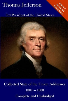 Thomas Jefferson: Collected State of the Union Addresses 1801 - 1808: Volume 3 of the Del Lume Executive History Series by Hickman, Luca