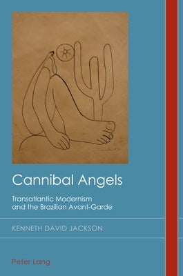 Cannibal Angels; Transatlantic Modernism and the Brazilian Avant-Garde by Emden, Christian