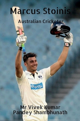 Marcus Stoinis: Australian Cricketer by Shambhunath, Vivek Kumar Pandey