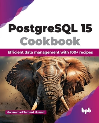 PostgreSQL 15 Cookbook: Efficient Data Management with 100+ Recipes by Samsad Hussain, Mohammad