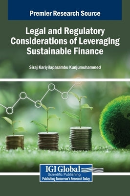 Legal and Regulatory Considerations of Leveraging Sustainable Finance by Kunjumuhammed, Siraj Kariyilaparambu