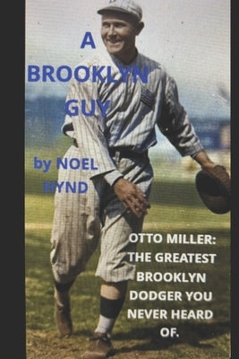 A Brooklyn Guy: Otto Miller: The Greatest Brooklyn Dodger You Never Heard Of by Hynd, Noel