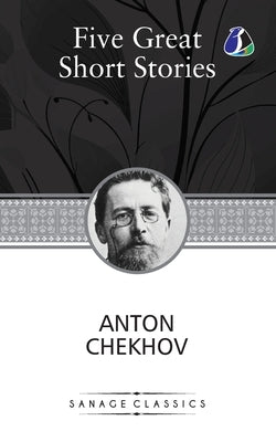 Five Great Short Stories of Anton Chekhov (The Black Monk, The House with the Mezzanine, Gooseberries, The Lady with the Toy Dog & Peasants) by Chekhov, Anton