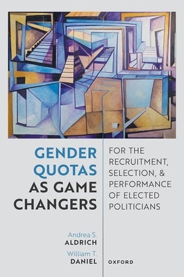 Gender Quotas as Game Changers for the Recruitment, Selection, and Performance of Elected Politicians by Aldrich, Andrea S.