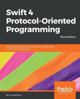 Swift 4 Protocol-Oriented Programming - Third Edition by Hoffman, Jon