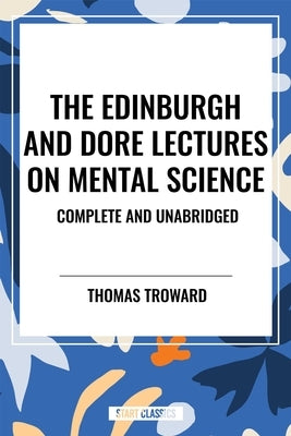 Edinburgh and Dore Lectures on Mental Science: Complete and Unabridged by Troward, Thomas