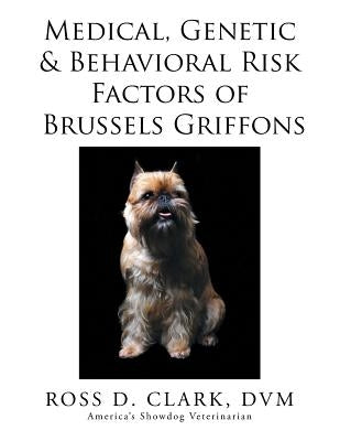 Medical, Genetic & Behavioral Risk Factors of Brussels Griffons by Clark, DVM Ross D.