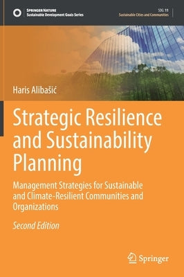 Strategic Resilience and Sustainability Planning: Management Strategies for Sustainable and Climate-Resilient Communities and Organizations by Alibasic, Haris