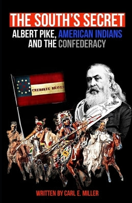 The South's Secret: Albert Pike, American Indians and the Confederacy by Miller, Carl E.