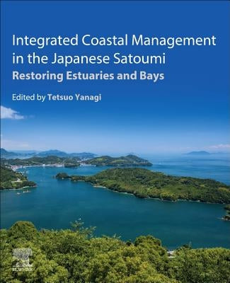 Integrated Coastal Management in the Japanese Satoumi: Restoring Estuaries and Bays by Yanagi, Tetsuo