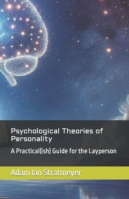 Psychological Theories of Personality: A Practical(ish) Guide for the Layperson by Theobald (Fertich), Nicole