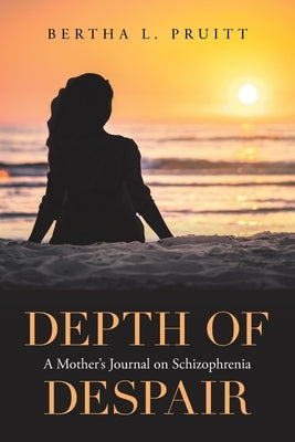 Depth of Despair: A Mother's Journal on Schizophrenia by Pruitt, Bertha L.