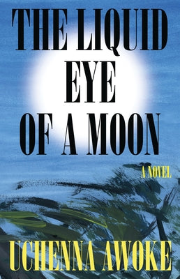 The Liquid Eye of the Moon by Awoke, Uchenna
