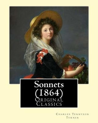 Sonnets (1864). By: Charles (Tennyson) Turner: (Original Classics) by Turner, Charles (Tennyson)
