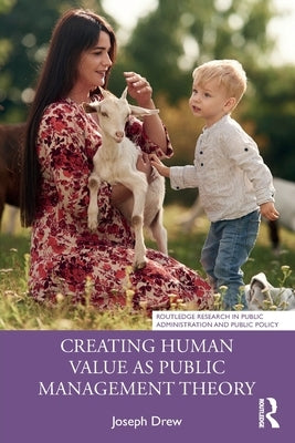 Creating Human Value as Public Management Theory by Drew, Joseph