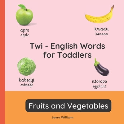 Twi - English Words for Toddlers - Fruits and Vegetables: Teach and Learn Twi For Kids and Beginners Bilingual Picture Book with English Translations by Boateng, Akosua