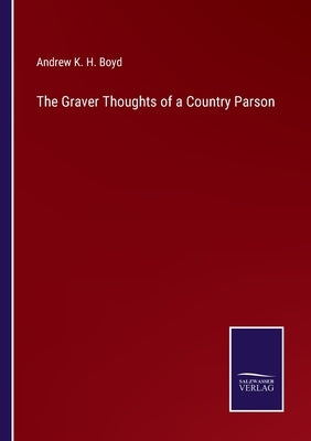 The Graver Thoughts of a Country Parson by Boyd, Andrew K. H.