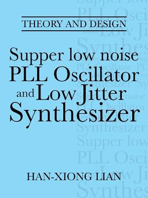 Supper low noise PLL Oscillator and Low Jitter Synthesizer: Theory and Design by Lian, Han-Xiong